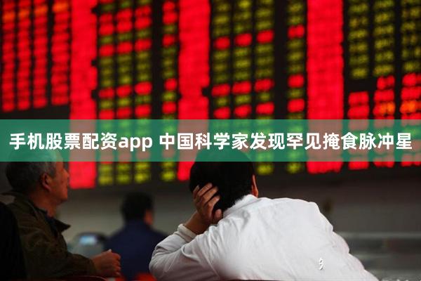手机股票配资app 中国科学家发现罕见掩食脉冲星