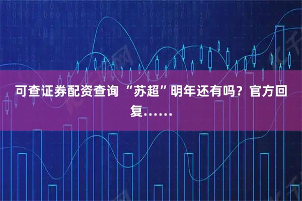 可查证券配资查询 “苏超”明年还有吗？官方回复……